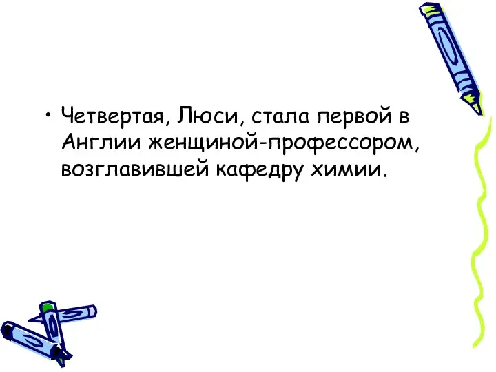 Четвертая, Люси, стала первой в Англии женщиной-профессором, возглавившей кафедру химии.