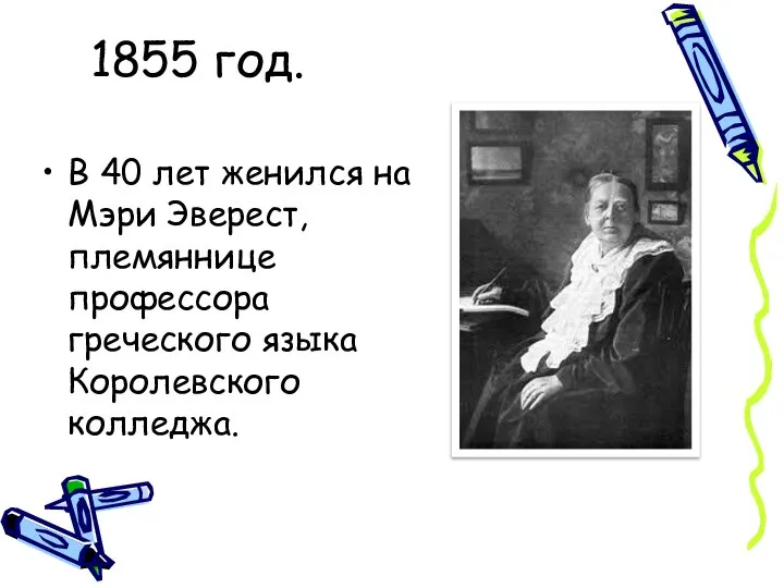 1855 год. В 40 лет женился на Мэри Эверест, племяннице профессора греческого языка Королевского колледжа.