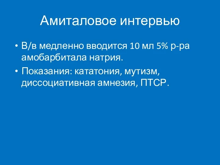 Амиталовое интервью В/в медленно вводится 10 мл 5% р-ра амобарбитала натрия.