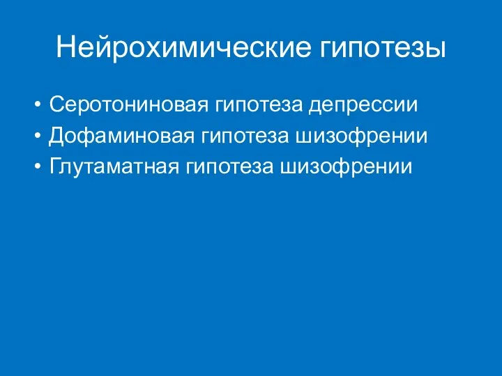 Нейрохимические гипотезы Серотониновая гипотеза депрессии Дофаминовая гипотеза шизофрении Глутаматная гипотеза шизофрении