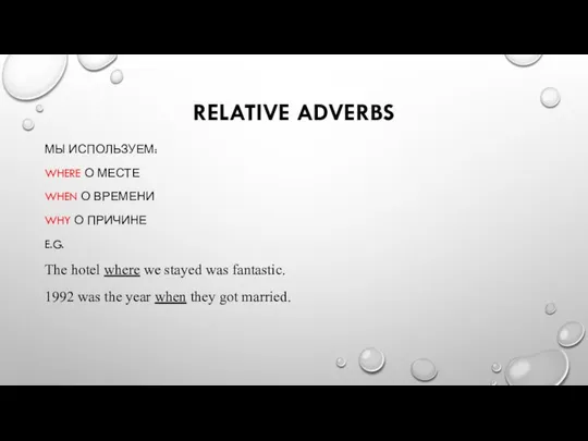 RELATIVE ADVERBS МЫ ИСПОЛЬЗУЕМ: WHERE О МЕСТЕ WHEN О ВРЕМЕНИ WHY