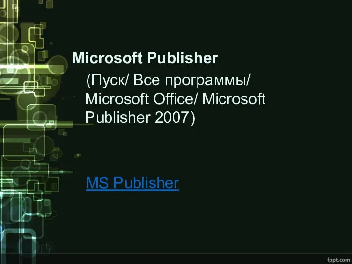 Microsoft Publisher (Пуск/ Все программы/ Microsoft Office/ Microsoft Publisher 2007) MS Publisher