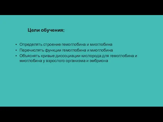 Цели обучения: Определять строение гемоглобина и миоглобина Перечислять функции гемоглобина и