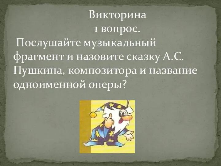 Викторина 1 вопрос. Послушайте музыкальный фрагмент и назовите сказку А.С.Пушкина, композитора и название одноименной оперы?