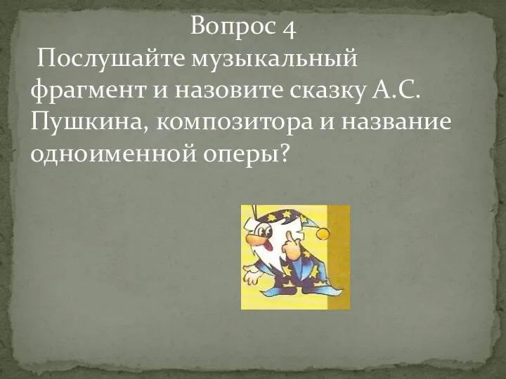 Вопрос 4 Послушайте музыкальный фрагмент и назовите сказку А.С.Пушкина, композитора и название одноименной оперы?