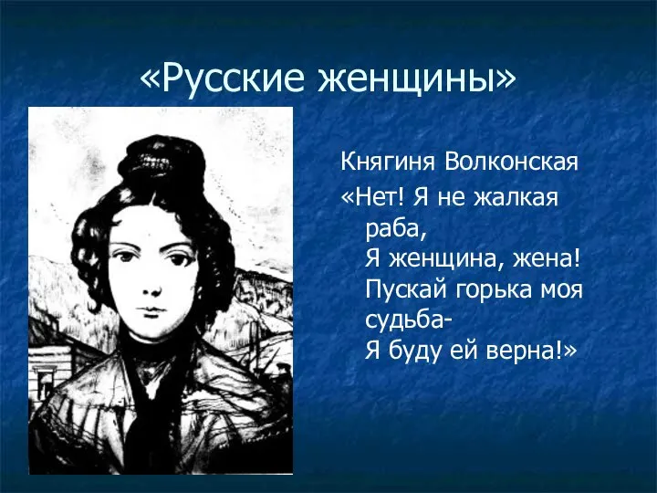 «Русские женщины» Княгиня Волконская «Нет! Я не жалкая раба, Я женщина,