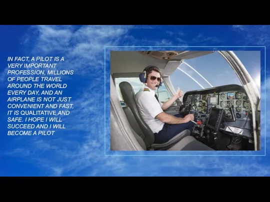 IN FACT, A PILOT IS A VERY IMPORTANT PROFESSION, MILLIONS OF