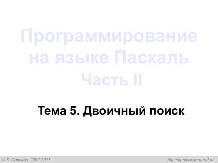 Программирование на языке Паскаль Часть II Тема 5. Двоичный поиск