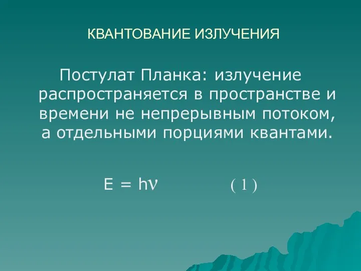 КВАНТОВАНИЕ ИЗЛУЧЕНИЯ Постулат Планка: излучение распространяется в пространстве и времени не