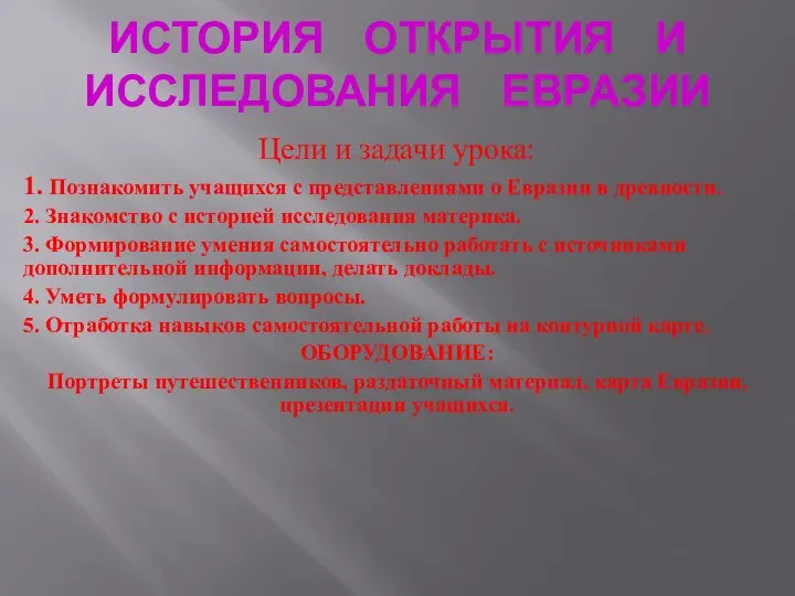 ИСТОРИЯ ОТКРЫТИЯ И ИССЛЕДОВАНИЯ ЕВРАЗИИ Цели и задачи урока: 1. Познакомить