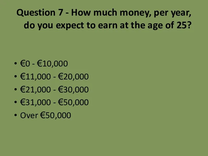 Question 7 - How much money, per year, do you expect