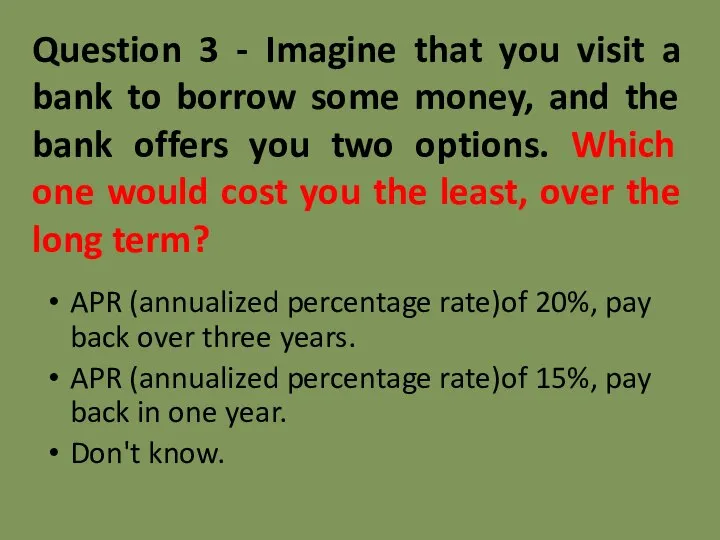 Question 3 - Imagine that you visit a bank to borrow