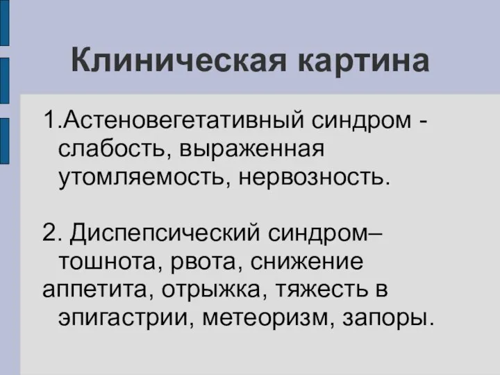 Клиническая картина 1.Астеновегетативный синдром - слабость, выраженная утомляемость, нервозность. 2. Диспепсический