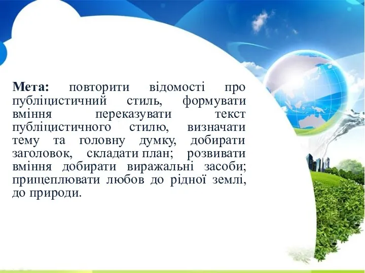 Мета: повторити відомості про публіцистичний стиль, формувати вміння переказувати текст публіцистичного