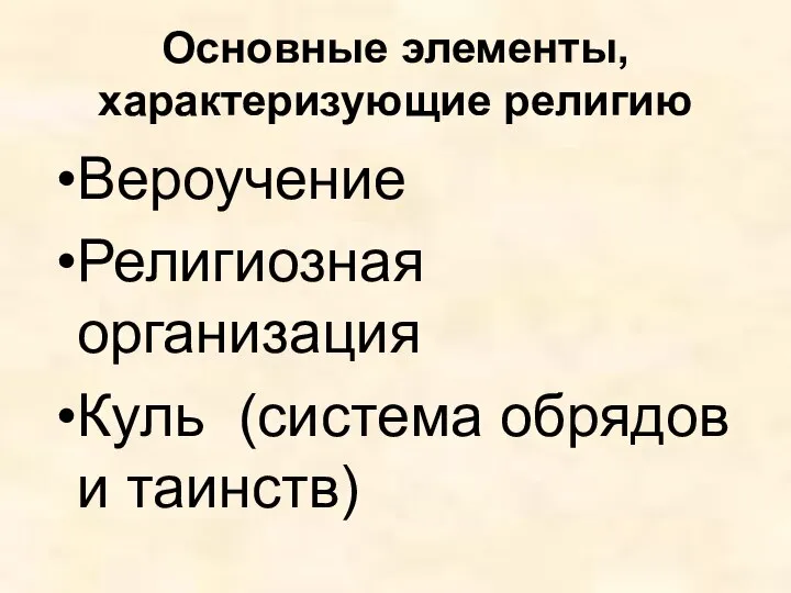 Основные элементы, характеризующие религию Вероучение Религиозная организация Куль (система обрядов и таинств)