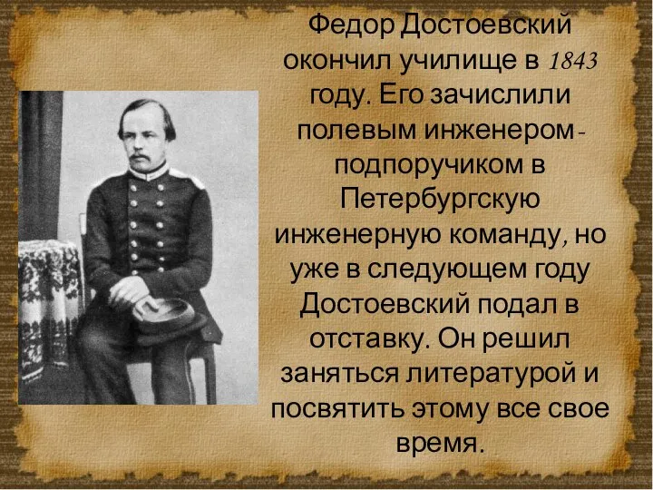 Федор Достоевский окончил училище в 1843 году. Его зачислили полевым инженером-подпоручиком