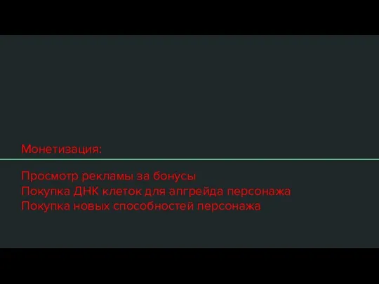 Монетизация: Просмотр рекламы за бонусы Покупка ДНК клеток для апгрейда персонажа Покупка новых способностей персонажа