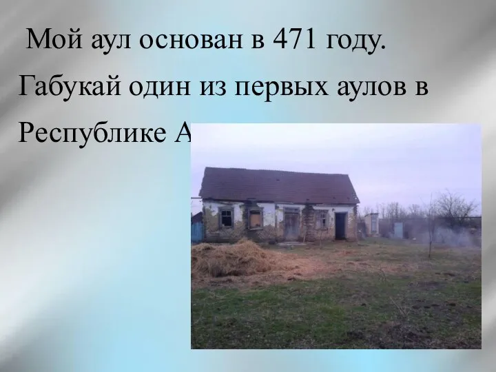 Мой аул основан в 471 году. Габукай один из первых аулов в Республике Адыгея.