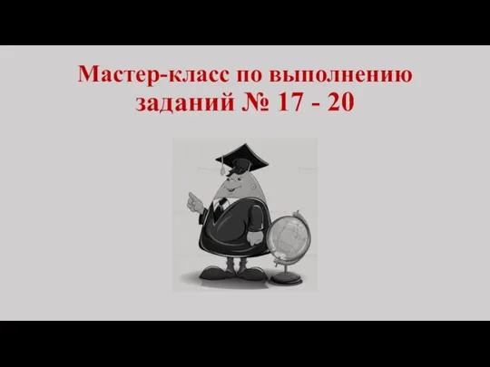 Мастер-класс по выполнению заданий № 17 - 20