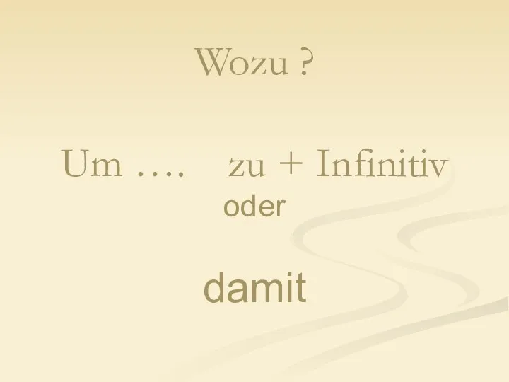 Wozu ? Um …. zu + Infinitiv oder damit