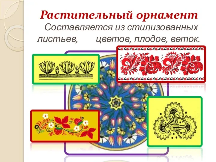 Растительный орнамент Составляется из стилизованных листьев, цветов, плодов, веток.