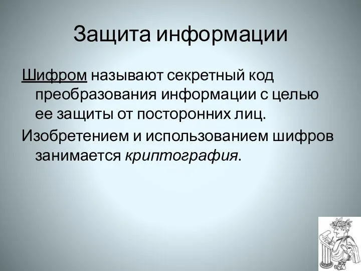 Защита информации Шифром называют секретный код преобразования информации с целью ее