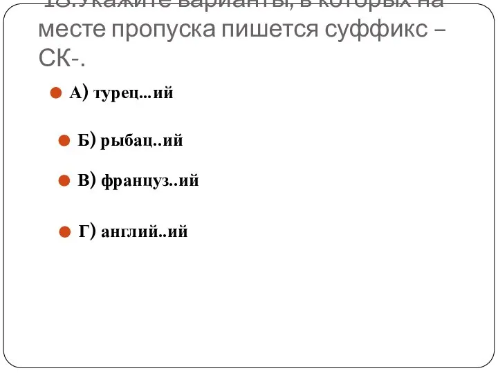 18.Укажите варианты, в которых на месте пропуска пишется суффикс – СК-.