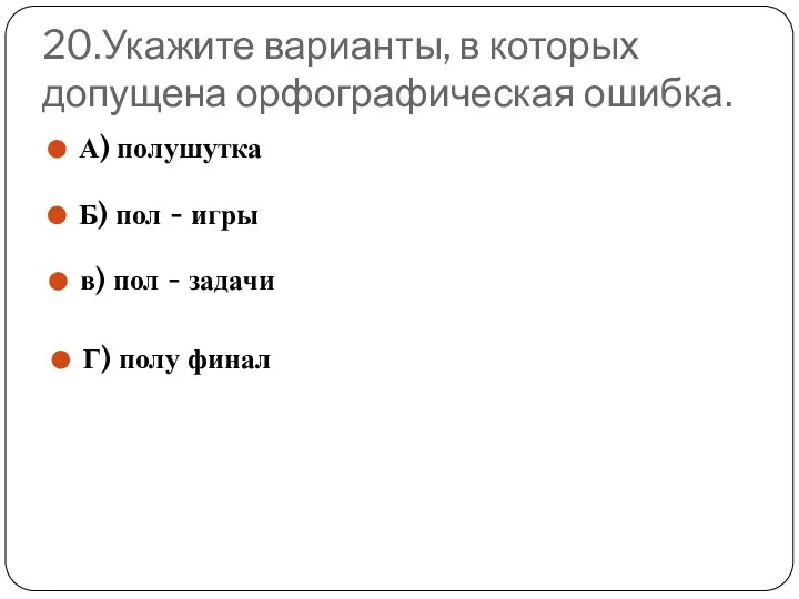 20.Укажите варианты, в которых допущена орфографическая ошибка. А) полушутка Б) пол