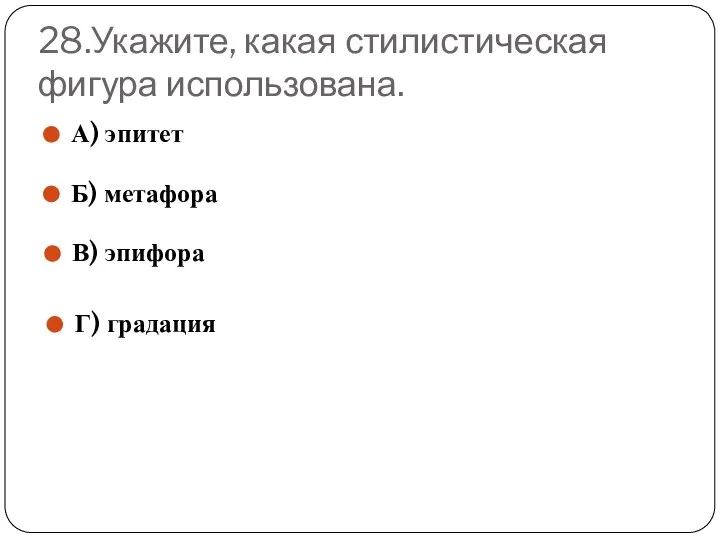 28.Укажите, какая стилистическая фигура использована. А) эпитет Б) метафора В) эпифора Г) градация