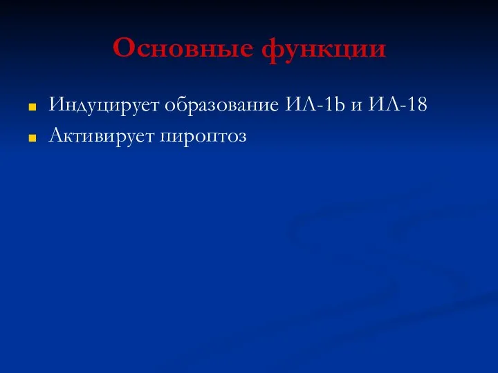 Основные функции Индуцирует образование ИЛ-1b и ИЛ-18 Активирует пироптоз