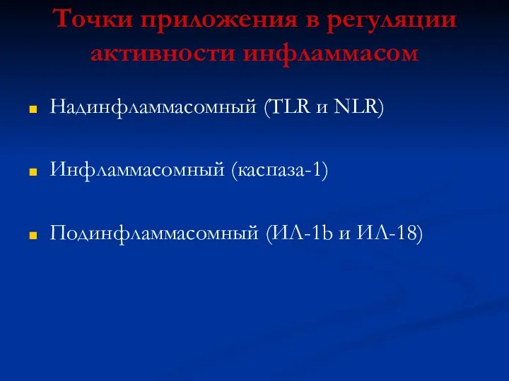 Точки приложения в регуляции активности инфламмасом Надинфламмасомный (TLR и NLR) Инфламмасомный (каспаза-1) Подинфламмасомный (ИЛ-1b и ИЛ-18)