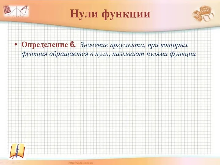 Нули функции Определение 6. Значение аргумента, при которых функция обращается в нуль, называют нулями функции