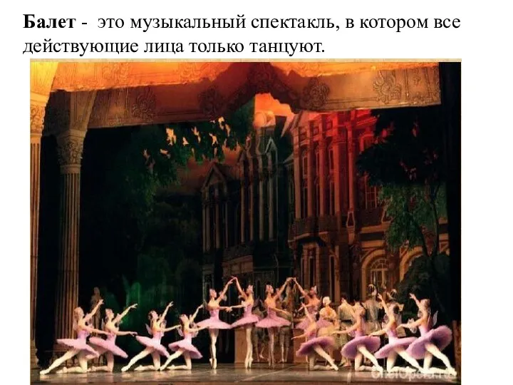 Балет - это музыкальный спектакль, в котором все действующие лица только танцуют.