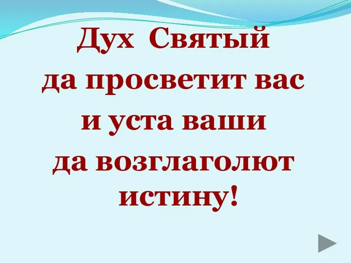 Дух Святый да просветит вас и уста ваши да возглаголют истину!