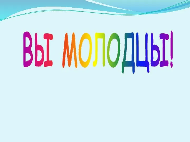 ВЫ МОЛОДЦЫ!