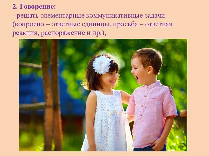 2. Говорение: - решать элементарные коммуникативные задачи (вопросно – ответные единицы,