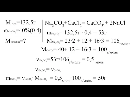 ωNa2CO3=40%(0,4) νNa2CO3=53г/106г/моль = 0,5 моль Mр-ра=132,5г Mосадка=? Na2CO3+CaCl2= CaCO3 + 2NaCl