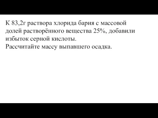 К 83,2г раствора хлорида бария с массовой долей растворённого вещества 25%,