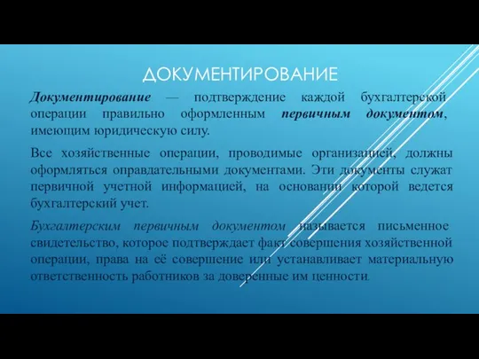 ДОКУМЕНТИРОВАНИЕ Документирование — подтверждение каждой бухгалтерской операции правильно оформленным первичным документом,