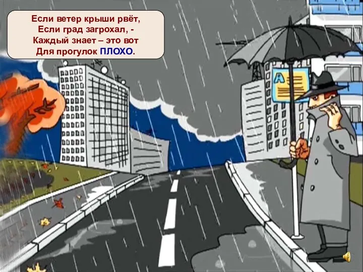 Если ветер крыши рвёт, Если град загрохал, - Каждый знает – это вот Для прогулок ПЛОХО.