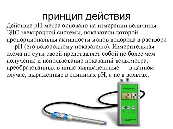 принцип действия Действие pH-метра основано на измерении величины ЭДС электродной системы,