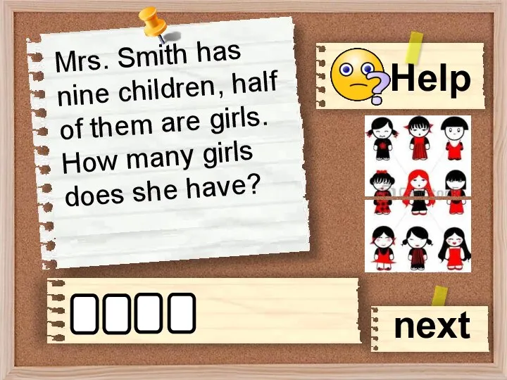 Mrs. Smith has nine children, half of them are girls. How
