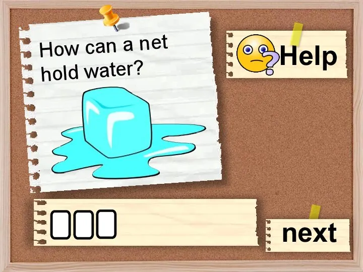 How can a net hold water? next i c e