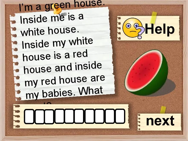 I’m a green house. Inside me is a white house. Inside
