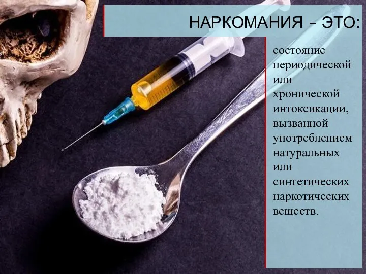 НАРКОМАНИЯ – ЭТО: состояние периодической или хронической интоксикации, вызванной употреблением натуральных или синтетических наркотических веществ.