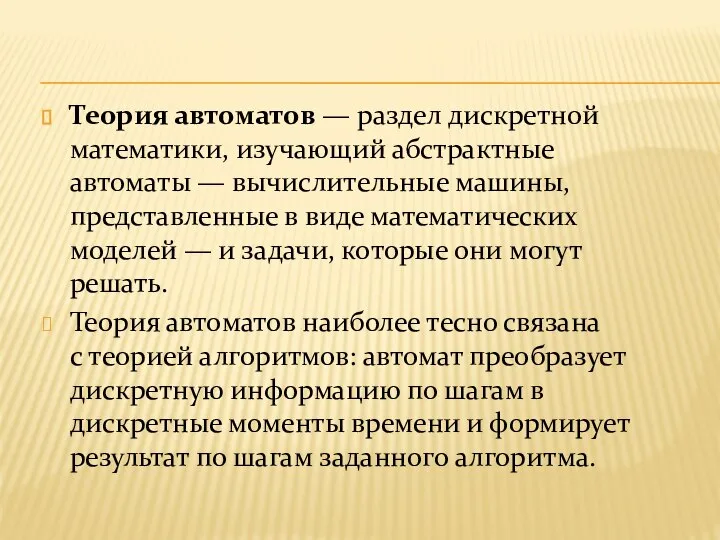 Теория автоматов — раздел дискретной математики, изучающий абстрактные автоматы — вычислительные