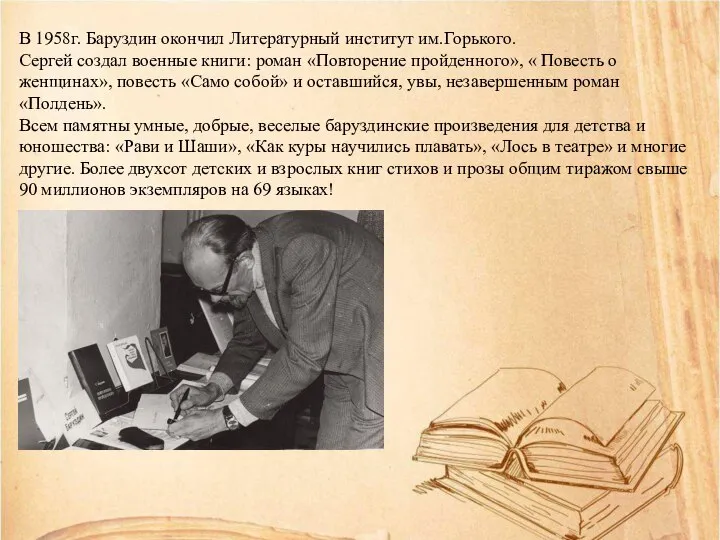 В 1958г. Баруздин окончил Литературный институт им.Горького. Сергей создал военные книги: