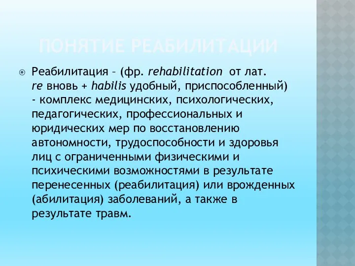 ПОНЯТИЕ РЕАБИЛИТАЦИИ Реабилитация – (фр. rehabilitation от лат. re вновь +