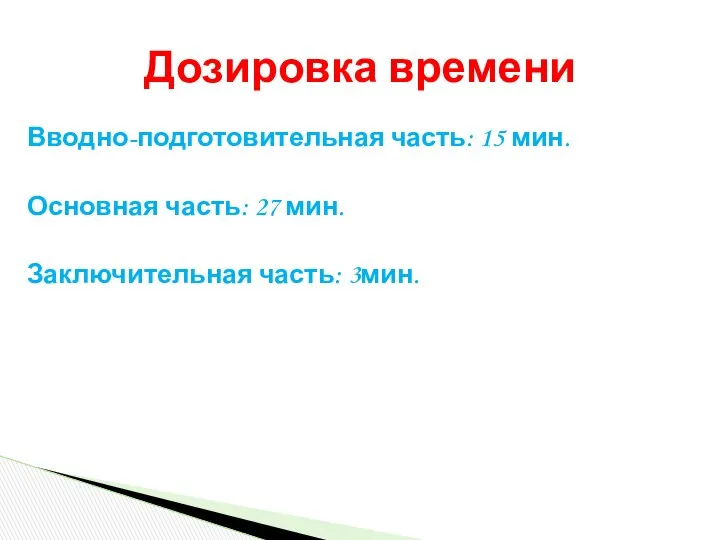 Вводно-подготовительная часть: 15 мин. Основная часть: 27 мин. Заключительная часть: 3мин. Дозировка времени