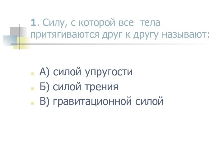 1. Силу, с которой все тела притягиваются друг к другу называют: